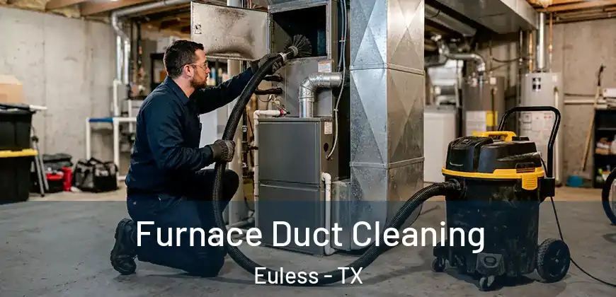  Furnace Duct Cleaning Euless - TX
