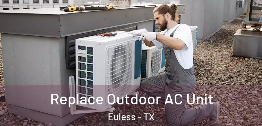  Replace Outdoor AC Unit Euless - TX
